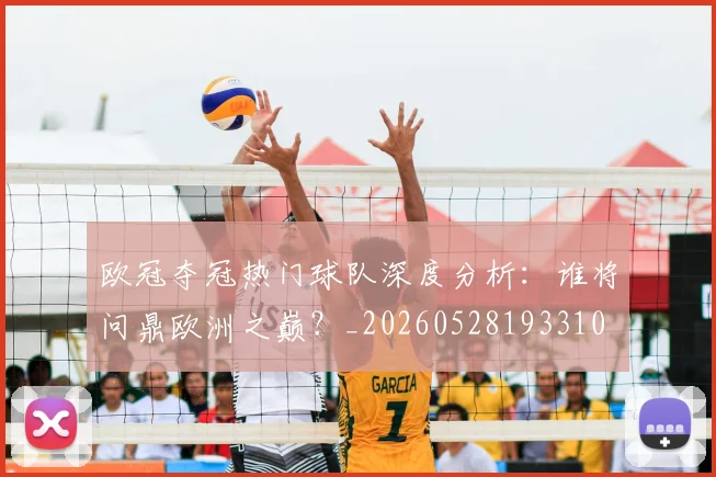 欧冠夺冠热门球队深度分析：谁将问鼎欧洲之巅？_20260528193310