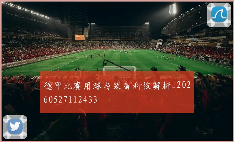 德甲比赛用球与装备科技解析_20260527112433